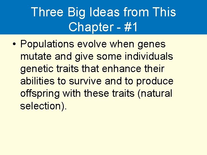 Three Big Ideas from This Chapter - #1 • Populations evolve when genes mutate
