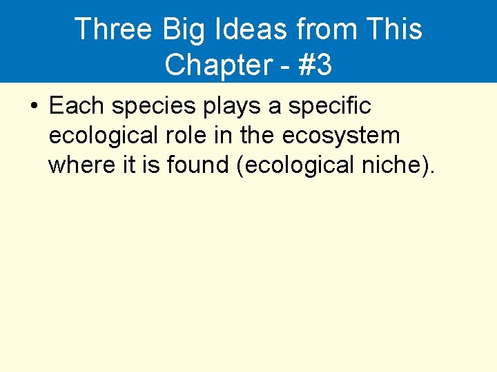 Three Big Ideas from This Chapter - #3 • Each species plays a specific