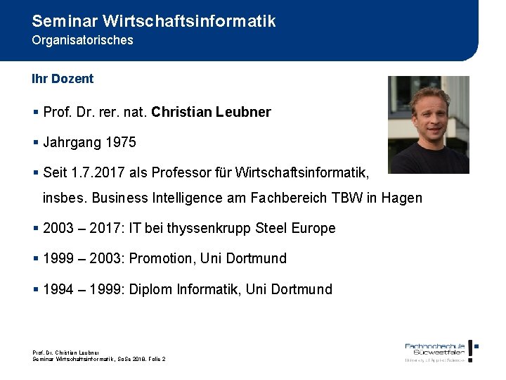 Seminar Wirtschaftsinformatik Organisatorisches Ihr Dozent § Prof. Dr. rer. nat. Christian Leubner § Jahrgang