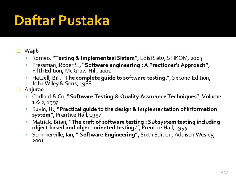 Daftar Pustaka Wajib Romeo, “Testing & Implementasi Sistem”, Edisi Satu, STIKOM, 2003 Pressman, Roger