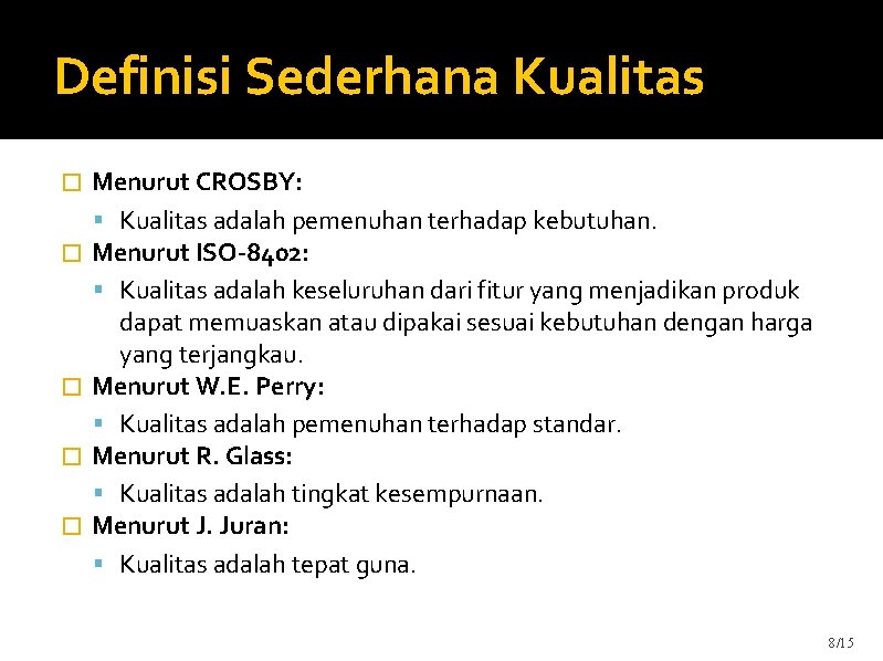 Definisi Sederhana Kualitas � � � Menurut CROSBY: Kualitas adalah pemenuhan terhadap kebutuhan. Menurut