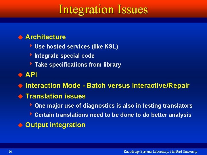 Integration Issues u Architecture 4 Use hosted services (like KSL) 4 Integrate special code