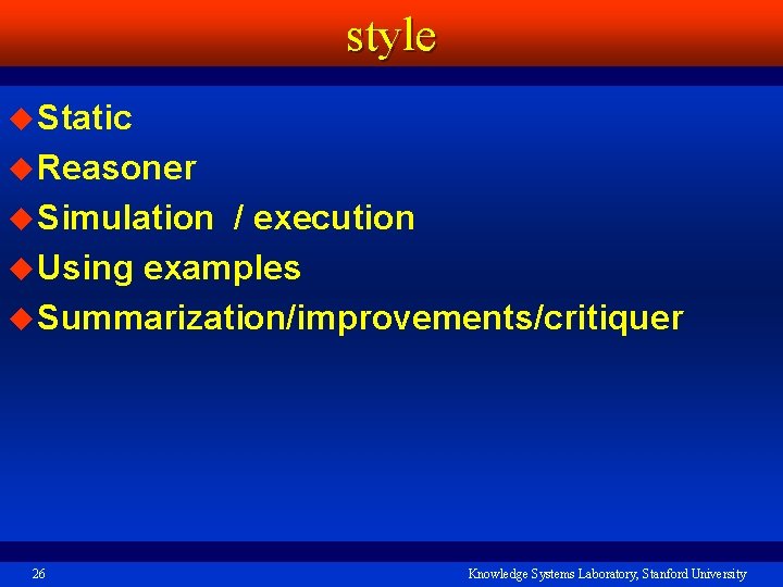 style u Static u Reasoner u Simulation / execution u Using examples u Summarization/improvements/critiquer