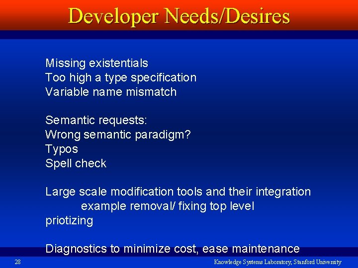 Developer Needs/Desires Missing existentials Too high a type specification Variable name mismatch Semantic requests: