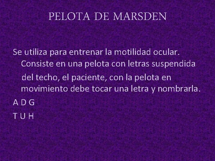 PELOTA DE MARSDEN Se utiliza para entrenar la motilidad ocular. Consiste en una pelota
