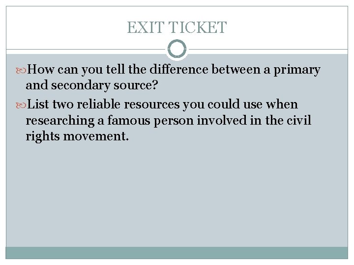 EXIT TICKET How can you tell the difference between a primary and secondary source?