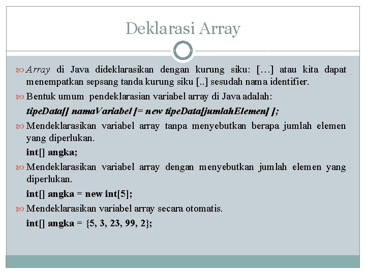 Deklarasi Array di Java dideklarasikan dengan kurung siku: […] atau kita dapat menempatkan sepsang