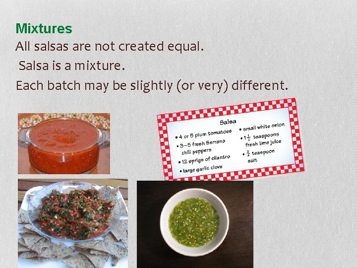 Mixtures All salsas are not created equal. Salsa is a mixture. Each batch may