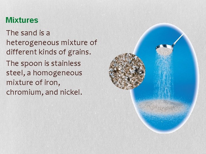 Mixtures The sand is a heterogeneous mixture of different kinds of grains. The spoon