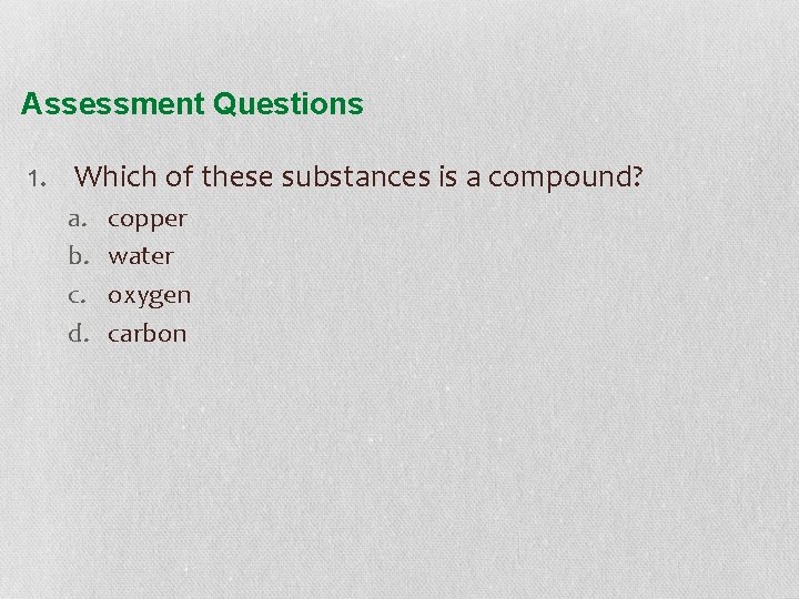 Assessment Questions 1. Which of these substances is a compound? a. b. c. d.