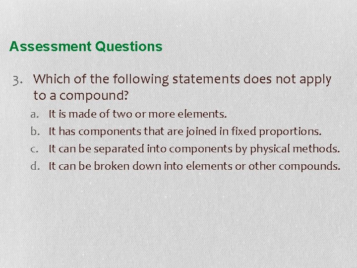 Assessment Questions 3. Which of the following statements does not apply to a compound?