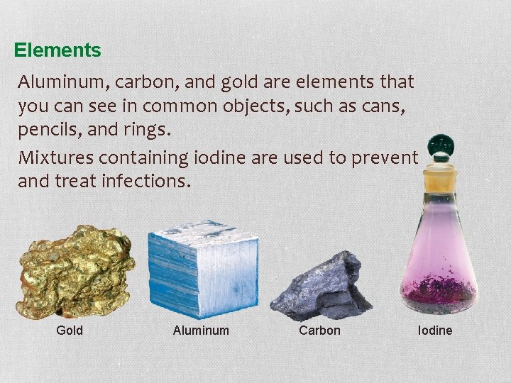 Elements Aluminum, carbon, and gold are elements that you can see in common objects,