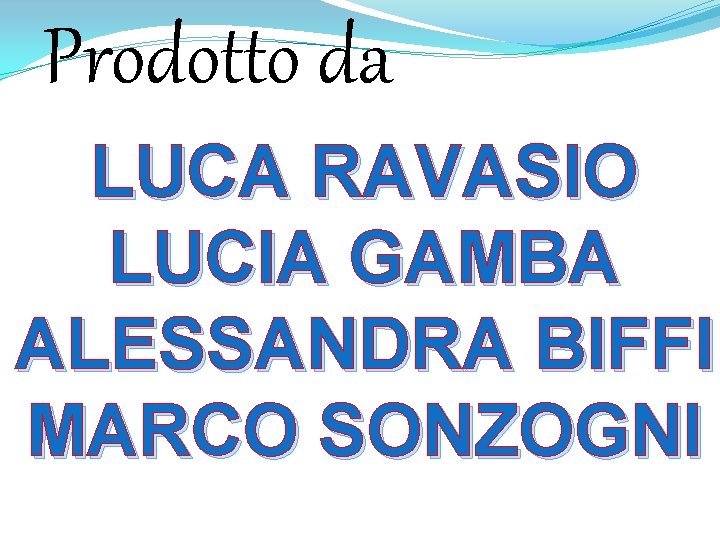 Prodotto da LUCA RAVASIO LUCIA GAMBA ALESSANDRA BIFFI MARCO SONZOGNI 