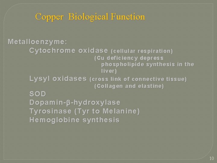 Copper Biological Function Metalloenzyme: Cytochrome oxidase Lysyl oxidases (cellular respiration) (Cu deficiency depress phospholipide