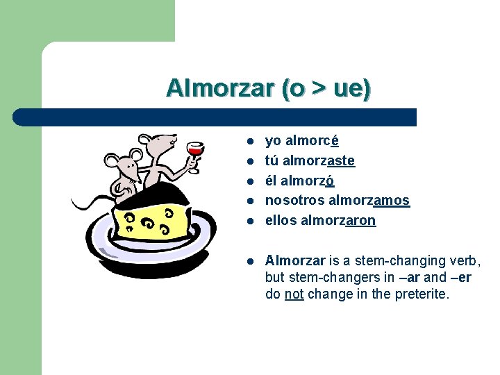 Almorzar (o > ue) l l l yo almorcé tú almorzaste él almorzó nosotros