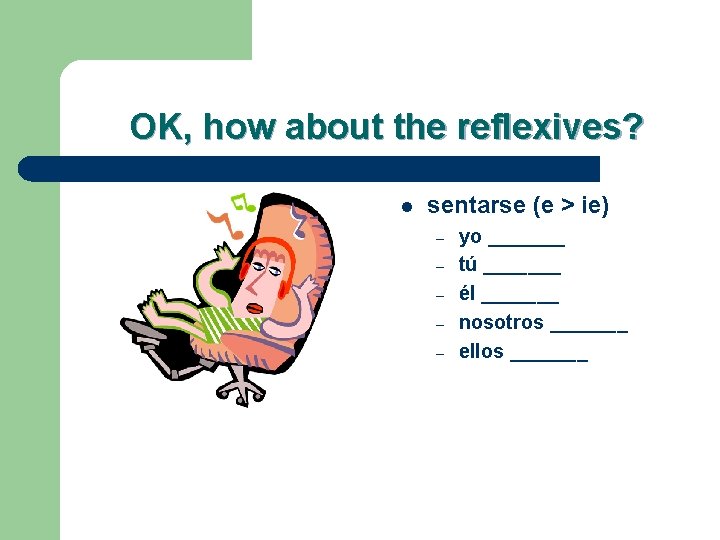 OK, how about the reflexives? l sentarse (e > ie) – – – yo