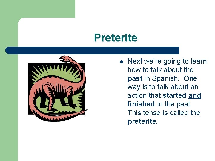 Preterite l Next we’re going to learn how to talk about the past in