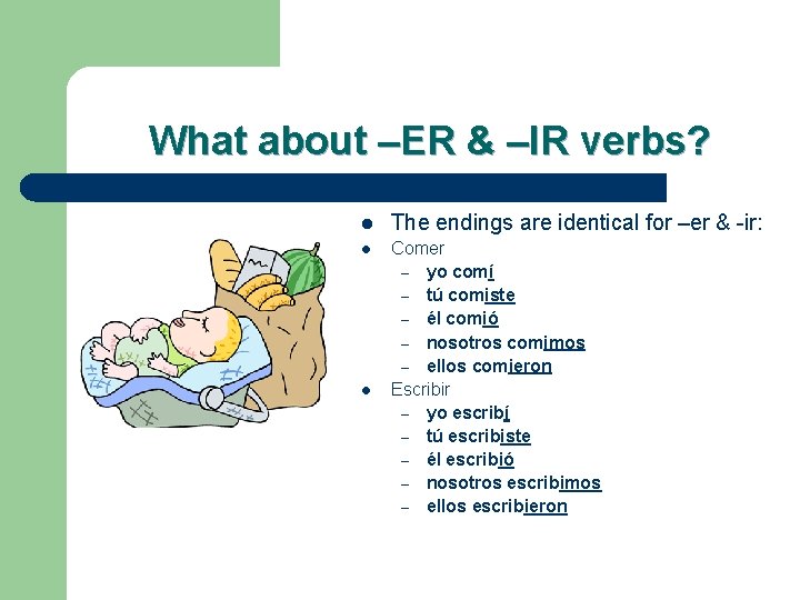What about –ER & –IR verbs? l The endings are identical for –er &