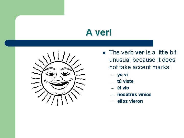 A ver! l The verb ver is a little bit unusual because it does