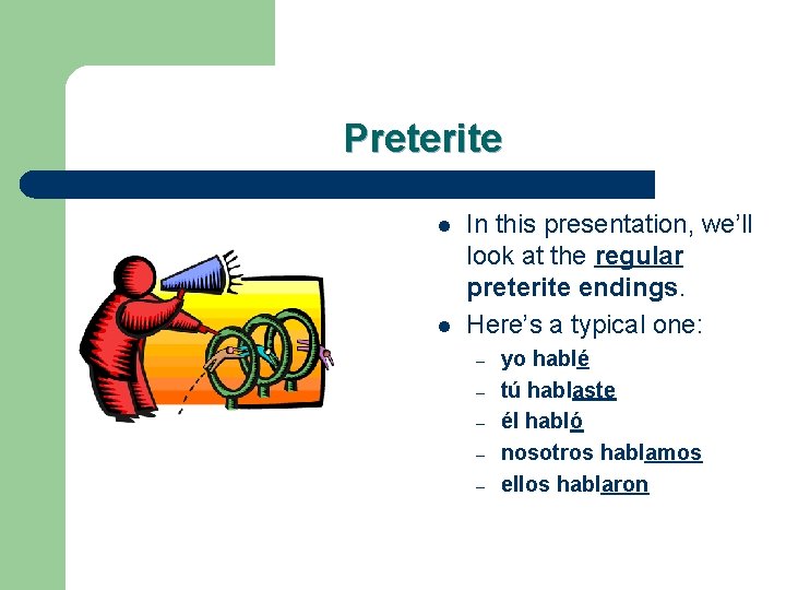 Preterite l l In this presentation, we’ll look at the regular preterite endings. Here’s
