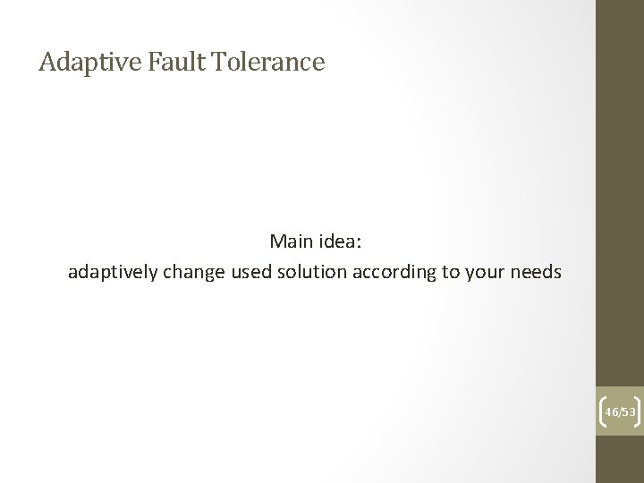 Adaptive Fault Tolerance Main idea: adaptively change used solution according to your needs 46/53
