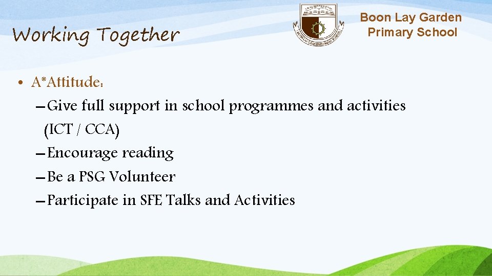Working Together Boon Lay Garden Primary School • A*Attitude: – Give full support in