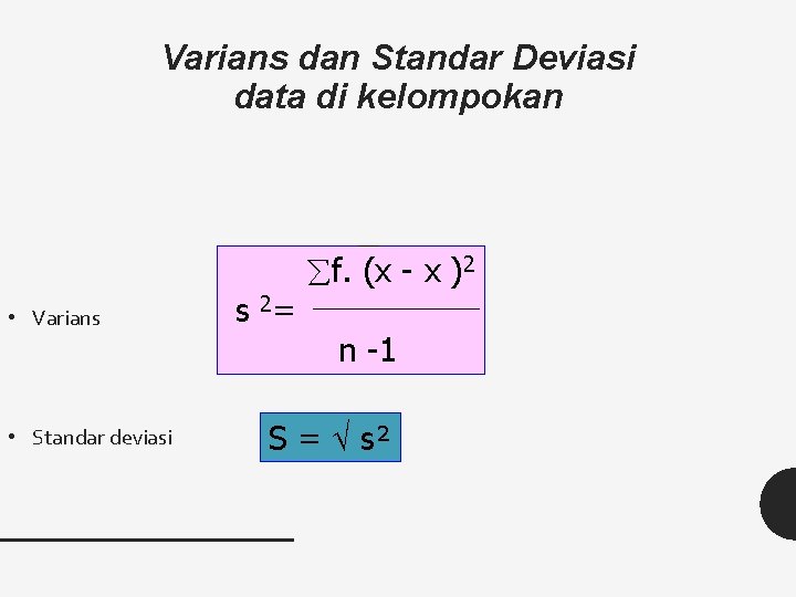 Varians dan Standar Deviasi data di kelompokan • Varians • Standar deviasi s 2=
