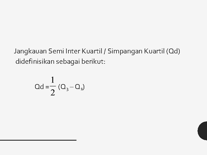 Jangkauan Semi Inter Kuartil / Simpangan Kuartil (Qd) didefinisikan sebagai berikut: Qd = (Q