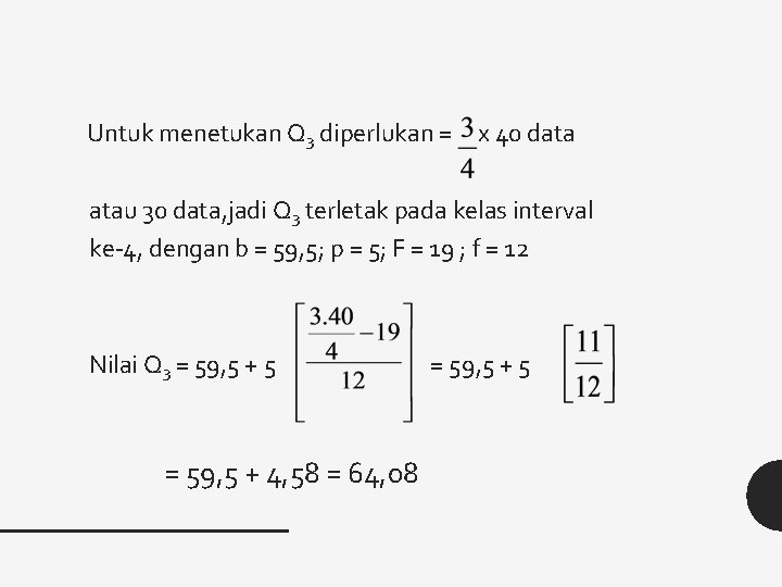 Untuk menetukan Q 3 diperlukan = x 40 data atau 30 data, jadi Q