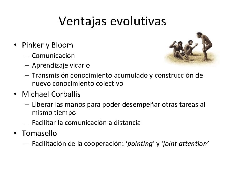 Ventajas evolutivas • Pinker y Bloom – Comunicación – Aprendizaje vicario – Transmisión conocimiento