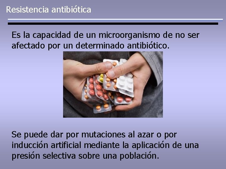 Resistencia antibiótica Es la capacidad de un microorganismo de no ser afectado por un