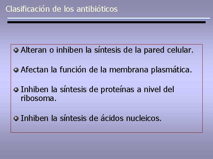 Clasificación de los antibióticos Alteran o inhiben la síntesis de la pared celular. Afectan
