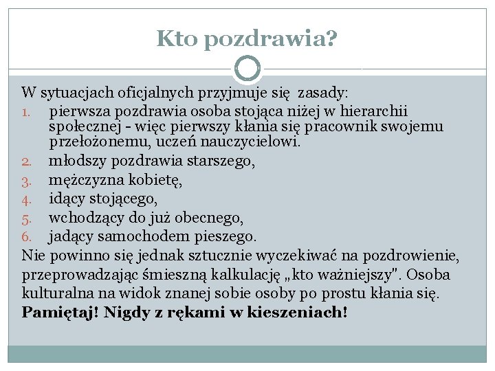 Kto pozdrawia? W sytuacjach oficjalnych przyjmuje się zasady: 1. pierwsza pozdrawia osoba stojąca niżej