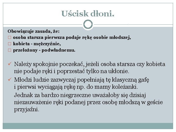 Uścisk dłoni. Obowiązuje zasada, że: � osoba starsza pierwsza podaje rękę osobie młodszej, �