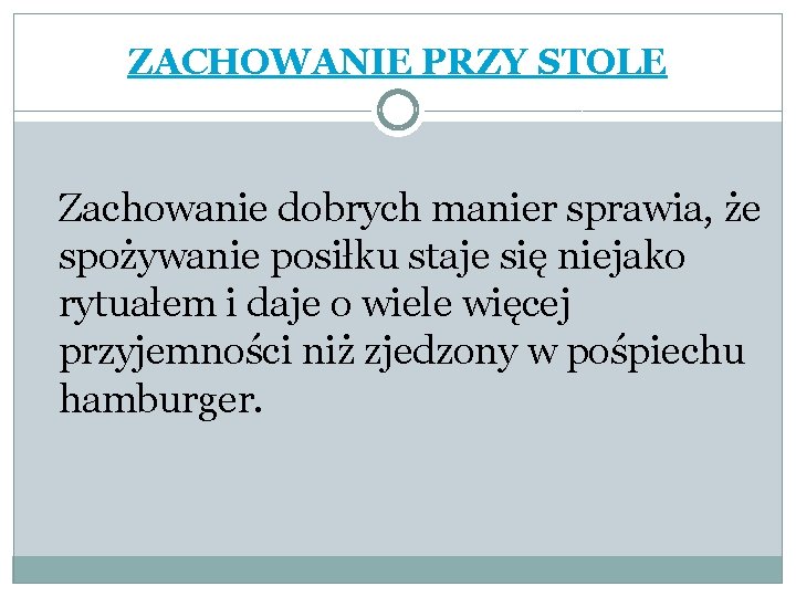 ZACHOWANIE PRZY STOLE Zachowanie dobrych manier sprawia, że spożywanie posiłku staje się niejako rytuałem