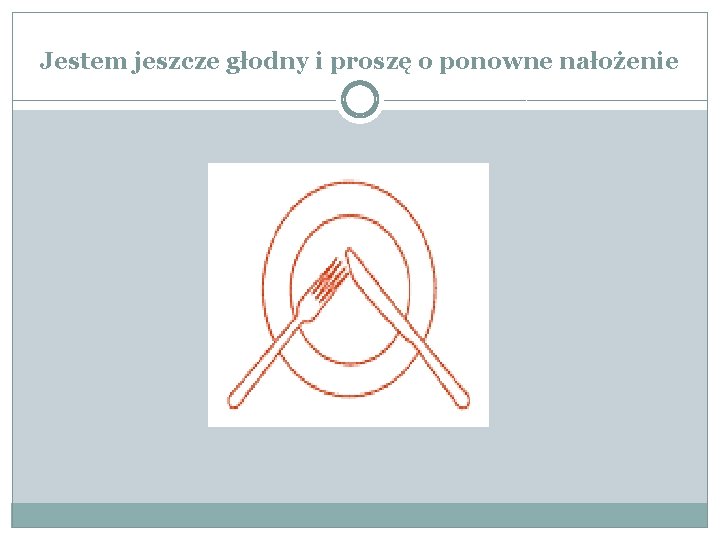 Jestem jeszcze głodny i proszę o ponowne nałożenie 