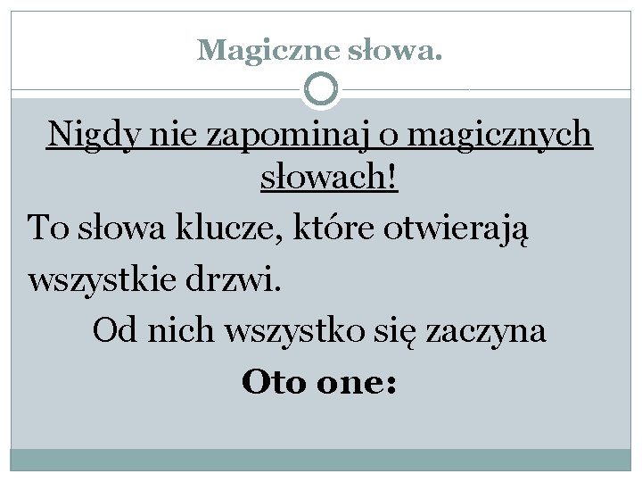 Magiczne słowa. Nigdy nie zapominaj o magicznych słowach! To słowa klucze, które otwierają wszystkie