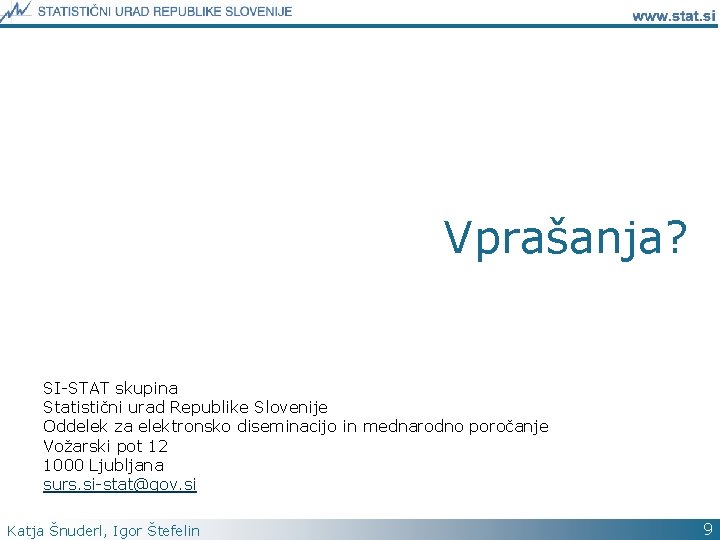 Vprašanja? SI-STAT skupina Statistični urad Republike Slovenije Oddelek za elektronsko diseminacijo in mednarodno poročanje