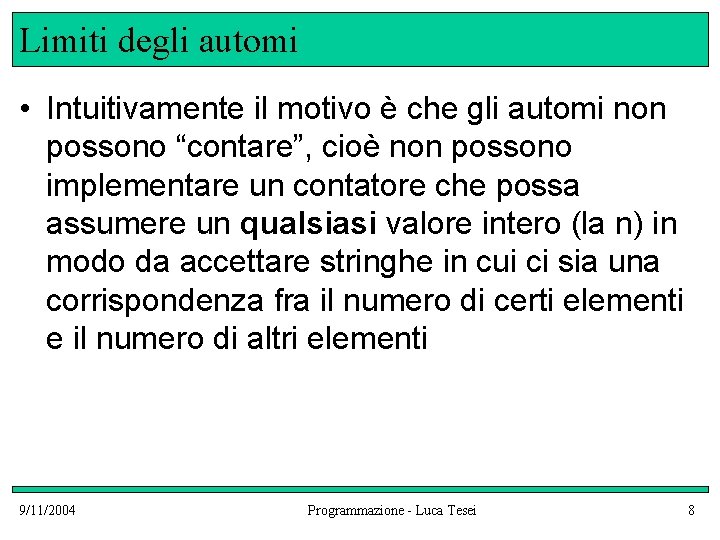 Limiti degli automi • Intuitivamente il motivo è che gli automi non possono “contare”,