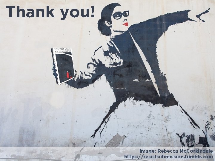 Thank you! image: Rebecca Mc. Corkindale https: //resistsubmission. tumblr. com 
