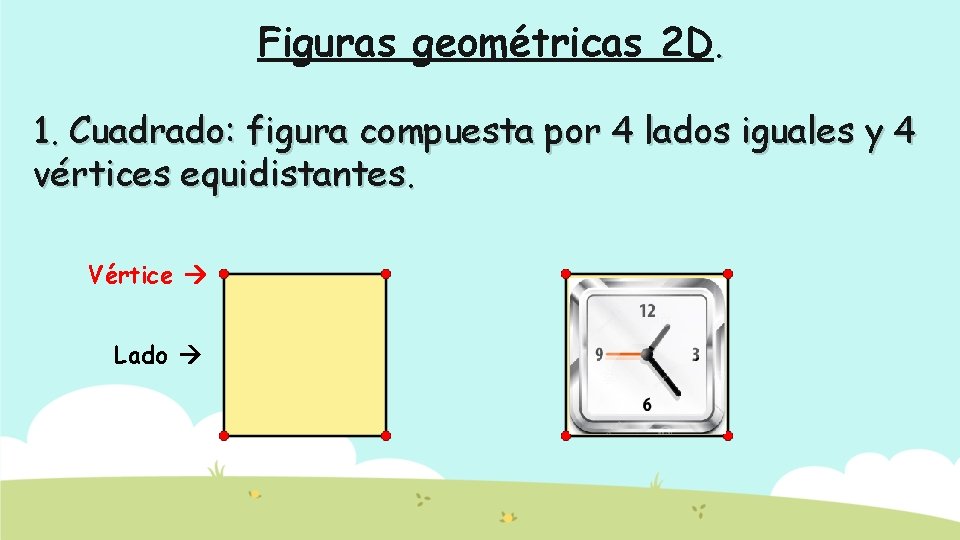 Figuras geométricas 2 D. 1. Cuadrado: figura compuesta por 4 lados iguales y 4