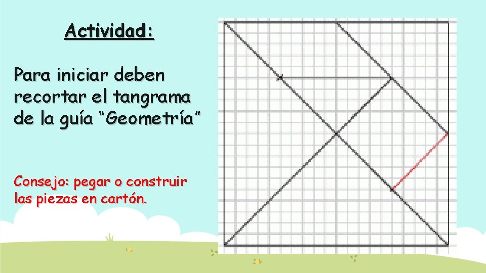 Actividad: Para iniciar deben recortar el tangrama de la guía “Geometría” Consejo: pegar o