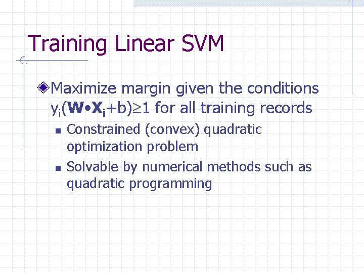 Training Linear SVM Maximize margin given the conditions yi(W • Xi+b) 1 for all