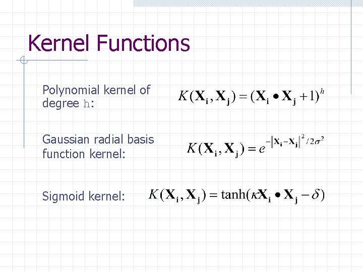 Kernel Functions Polynomial kernel of degree h: Gaussian radial basis function kernel: Sigmoid kernel: