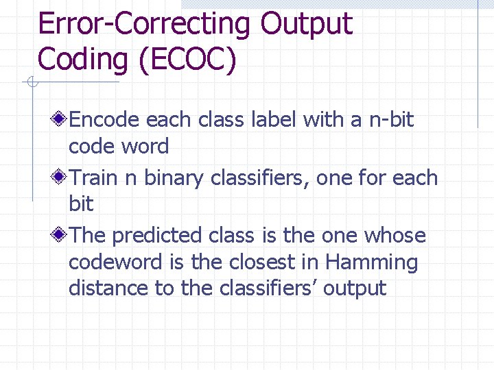 Error-Correcting Output Coding (ECOC) Encode each class label with a n-bit code word Train