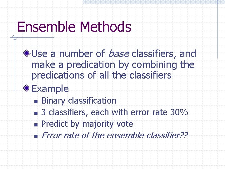 Ensemble Methods Use a number of base classifiers, and make a predication by combining