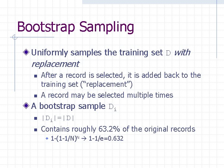 Bootstrap Sampling Uniformly samples the training set D with replacement n n After a