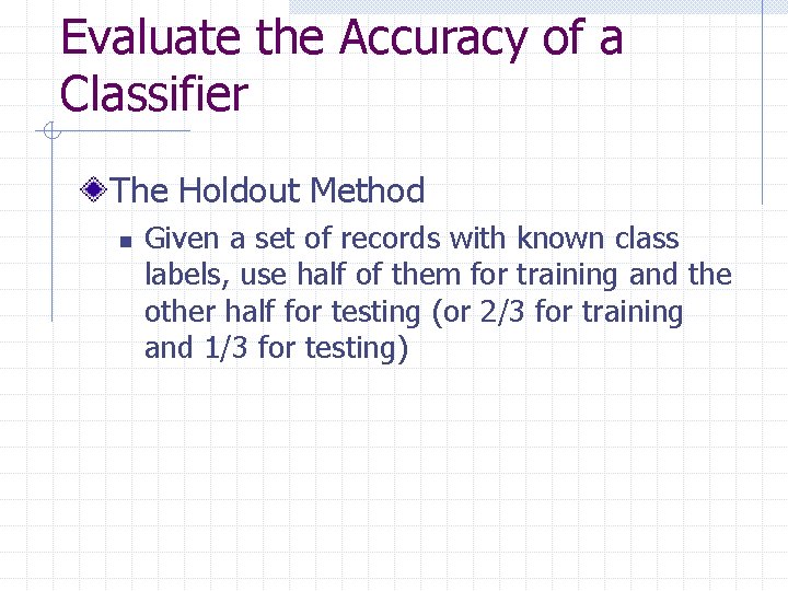 Evaluate the Accuracy of a Classifier The Holdout Method n Given a set of