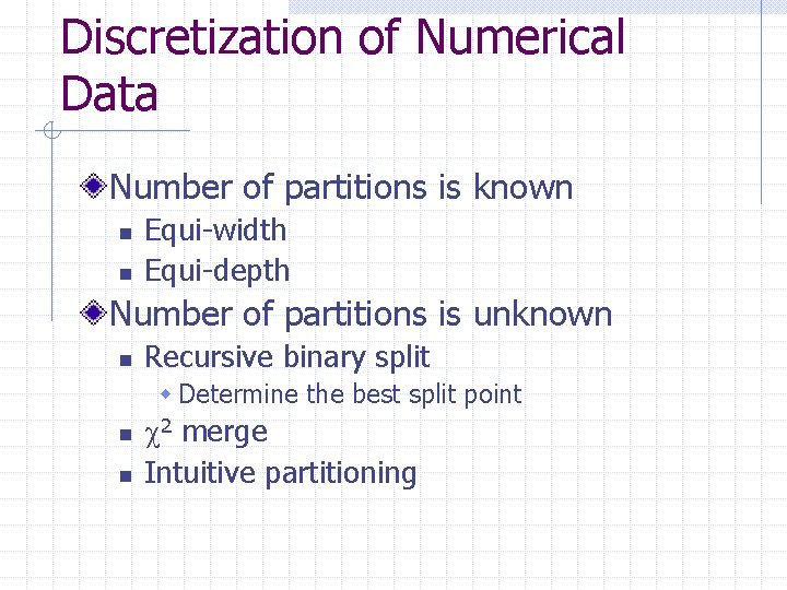 Discretization of Numerical Data Number of partitions is known n n Equi-width Equi-depth Number