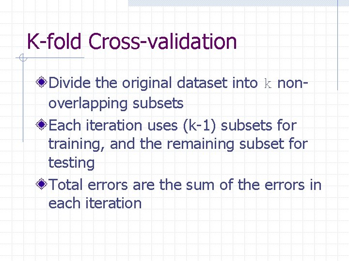 K-fold Cross-validation Divide the original dataset into k nonoverlapping subsets Each iteration uses (k-1)